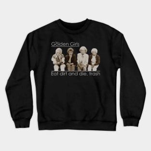 Eat dirt and die, trash Golden Girls Crewneck Sweatshirt